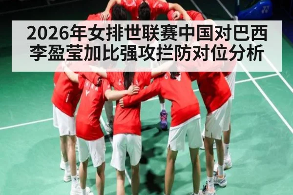 2026年女排世联赛中国对巴西李盈莹加比强攻拦防对位分析（kaiyun）